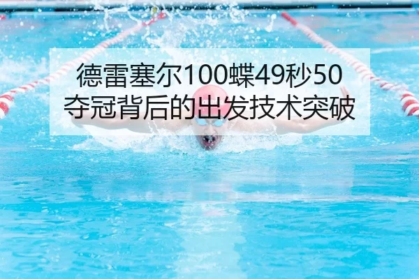 德雷塞尔100蝶49秒50夺冠背后的出发技术突破